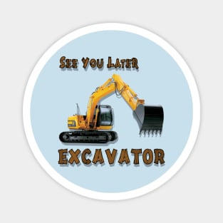 See You Later Excavator Operator Boys Construction Equipment Magnet